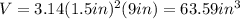 V=3.14(1.5in)^{2} (9in)=63.59 in^{3}
