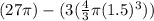 (27\pi)-(3(\frac{4}{3} \pi (1.5)^{3}))
