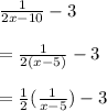 \frac{1}{2x-10}-3 \\  \\ &#10;=  \frac{1}{2(x-5)}-3 \\  \\ &#10;=  \frac{1}{2}( \frac{1}{x-5} ) -3