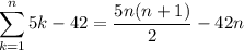 \displaystyle\sum_{k=1}^n5k-42=\dfrac{5n(n+1)}2-42n