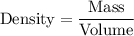 \begin{aligned}\text{Density}&=\frac{\text{Mass}}{\text{Volume}}\end{aligned}