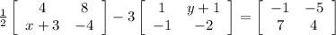 \frac{1}{2} \left[\begin{array}{cc}4&8\\x+3&-4\end{array}\right] -3\left[\begin{array}{cc}1&y+1\\-1&-2\end{array}\right]=\left[\begin{array}{cc}-1&-5\\7&4\end{array}\right]