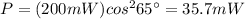 P=(200 mW) cos^2 65^{\circ}=35.7 mW
