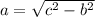 a = \sqrt{c^2-b^2}