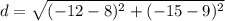 d=\sqrt{(-12-8)^{2}+(-15-9)^{2}}