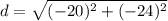d=\sqrt{(-20)^{2}+(-24)^{2}}