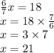 \frac{6}{7}x=18 \\&#10;x=18 \times \frac{7}{6} \\&#10;x=3 \times 7 \\&#10;x=21