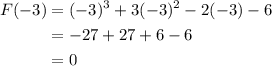 \begin{aligned}F(-3)&= (-3)^{3}+3(-3)^{2}-2(-3)-6\\&=-27+27+6-6\\&=0\end{aligned}