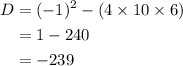 \begin{aligned}D&=(-1)^{2}-(4\times 10\times 6)\\&=1-240\\&=-239\end{aligned}