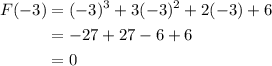 \begin{aligned}F(-3)&= (-3)^{3}+3(-3)^{2}+2(-3)+6\\&=-27+27-6+6\\&=0\end{aligned}