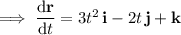 \implies\dfrac{\mathrm d\mathbf r}{\mathrm dt}=3t^2\,\mathbf i-2t\,\mathbf j+\mathbf k
