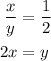 \begin{aligned}\dfrac{x}{y}&=\dfrac{1}{2}\\2x&=y\end{aligned}