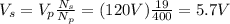 V_s = V_p \frac{N_s}{N_p}=(120 V)\frac{19}{400}=5.7 V