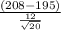 \frac{\left(208-195\right)}{\frac{12}{\sqrt{20}}}