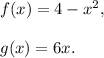 f(x)=4-x^2,\\\\g(x)=6x.