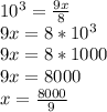 10 ^ 3 = \frac {9x} {8}\\9x = 8 * 10 ^ 3\\9x = 8 * 1000\\9x = 8000\\x = \frac {8000} {9}
