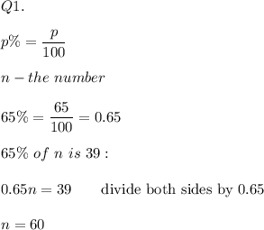 Q1.\\\\p\%=\dfrac{p}{100}\\\\n-the\ number\\\\65\%=\dfrac{65}{100}=0.65\\\\65\%\ of\ n\ is\ 39:\\\\0.65n=39\qquad\text{divide both sides by 0.65}\\\\n=60