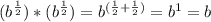 (b^{\frac{1}{2}})*(b^{\frac{1}{2}})=b^{(\frac{1}{2}+\frac{1}{2})}=b^{1}=b