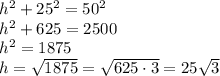 h^2+25^2=50^2\\ h^2+625=2500\\ h^2=1875\\ h=\sqrt{1875}=\sqrt{625\cdot3}=25\sqrt{3}