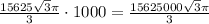 \frac{15625\sqrt{3}\pi}{3}\cdot1000= \frac{15625000\sqrt{3}\pi}{3}