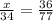 \frac{x}{34}=\frac{36}{77}