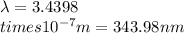 \lambda =3.4398\\times 10^{-7}m=343.98 nm