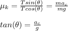 \mu_k = \frac{Tsin(\theta)}{Tcos(\theta) } = \frac{ma_c}{mg} \\\\tan(\theta) = \frac{a_c}{g}