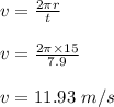 v = \frac{2\pi r}{t} \\\\v = \frac{2\pi \times 15}{7.9} \\\\v = 11.93 \ m/s
