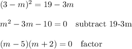(3-m)^2=19-3m\\\\m^2-3m-10=0 \quad\text{subtract 19-3m}\\\\(m-5)(m+2)=0 \quad\text{factor}