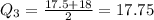 Q_3= \frac{17.5+ 18}{2}  = 17.75