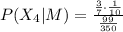 P(X_4|M)=\frac{\frac{3}{7}\cdot \frac{1}{10}}{\frac{99}{350}}