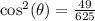 \cos^2(\theta)=\frac{49}{625}