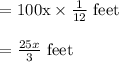 \begin{array}{l}{=100 \mathrm{x} \times \frac{1}{12} \text { feet }} \\\\ {=\frac{25 x}{3} \text { feet }}\end{array}