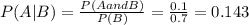 P(A|B)=\frac{P(A and B)}{P(B)} = \frac{0.1}{0.7} = 0.143