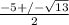 \frac{-5+/- \sqrt{13} }{2}