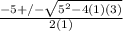 \frac{-5+/- \sqrt{5^2-4(1)(3)} }{2(1)}