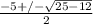 \frac{-5+/- \sqrt{25-12} }{2}