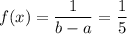 f(x) = \displaystyle\frac{1}{b-a} = \frac{1}{5}