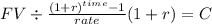 FV \div \frac{(1+r)^{time} -1 }{rate}(1+r) = C\\