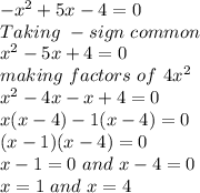 -x^2 + 5x - 4 = 0\\Taking\,\, - sign\,\, common\\x^2 - 5x + 4 = 0\\making\,\, factors\,\, of\,\, 4x^2\\x^2 -4x -x +4 = 0\\x(x -4) -1 (x - 4) = 0\\(x-1)(x-4)=0\\x-1 = 0 \,\, and \,\, x-4 =0\\x = 1 \,\,and\,\, x = 4\\