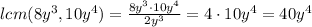 lcm(8y^3, 10y^4)=\frac{8y^3\cdot10y^4}{2y^3} =4\cdot10y^4=40y^4