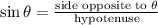 \sin\theta=\frac{\text{side opposite to }\theta}{\text{hypotenuse}}