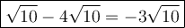 \large\boxed{\sqrt{10}-4\sqrt{10}=-3\sqrt{10}}