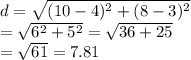 d= \sqrt{(10-4)^2+(8-3)^2}  \\ = \sqrt{6^2+5^2} = \sqrt{36+25} \\  = \sqrt{61} =7.81