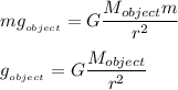 mg_{_{object}}=G\dfrac{M_{object}m}{r^2}\medskip\\g_{_{object}}=G\dfrac{M_{object}}{r^2}