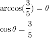 \arccos (\dfrac{3}{5})=\theta\\\\\cos \theta=\dfrac{3}{5}