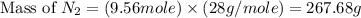 \text{Mass of }N_2=(9.56mole)\times (28g/mole)=267.68g