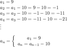 a_1=9\\a_2=a_1-10=9-10=-1\\a_3=a_2-10=-1-10=-11\\a_4=a_3-10=-11-10=-21\\\vdots\\\\a_n=\left\{\begin{array}{ccc}a_1=9\\a_n=a_{n-1}-10\end{array}\right