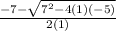 \frac{-7- \sqrt{7^2-4(1)(-5)} }{2(1)}