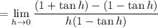 =\displaystyle\lim_{h\to0}\frac{(1+\tan h)-(1-\tan h)}{h(1-\tan h)}